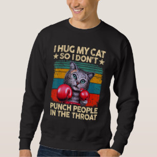 Boxing I Hug My Cat So I Don't Punch People In The Sweatshirt