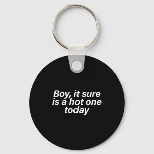 Boy it sure is a hot one funny summer heatwave key ring