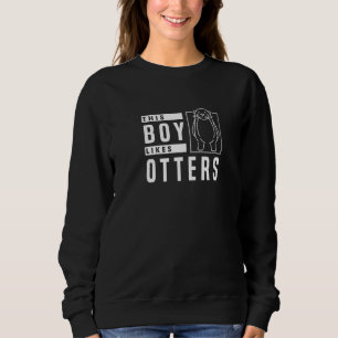 Boy Likes Otters Forest Animal Wildlife Rodent Sweatshirt