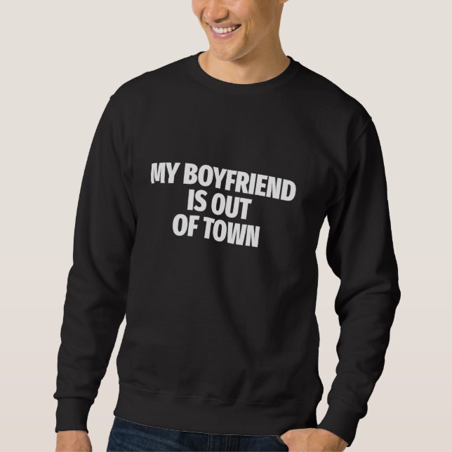 Boyfriend Funny Out Of Town Sarcastic Dating Humou Sweatshirt (Front)