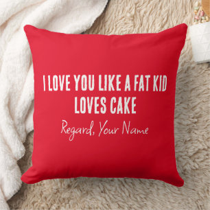Boyfriend I Love You Like A Fat Kid Loves Cake Cushion