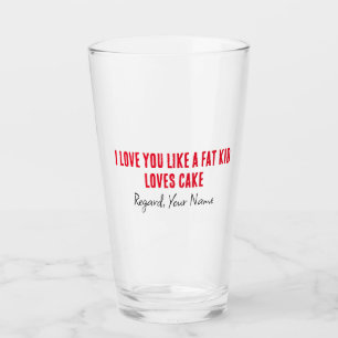 Boyfriend I Love You Like A Fat Kid Loves Cake Glass