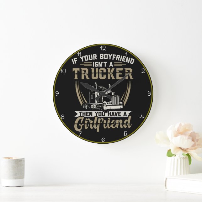 Boyfriend Isn't Trucker? You Have Girlfriend! Large Clock (Home)