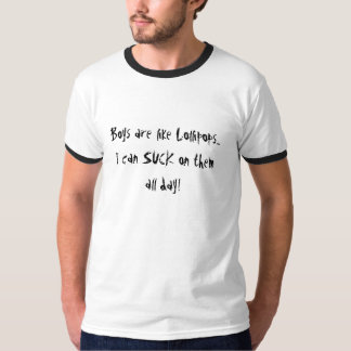 Boys are like Lollipops...I can SUCK on them al... T-Shirt