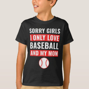 Boys Baseball Sorry Girls I Only Love Baseball &am T-Shirt