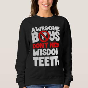 Boys Don't Need Wisdom Teeth Patient Wisdom Tooth Sweatshirt