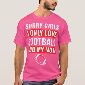 Boys Football Sorry Girls I Only Love Football My  T-Shirt