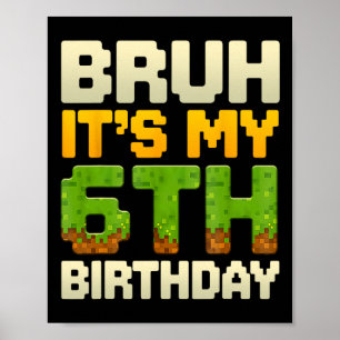 Boys Kids Birthday Bruh It's My 6th Birthday Pixel Poster