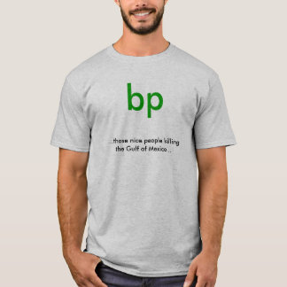 bp, ...those nice people killing the Gulf of Me... T-Shirt
