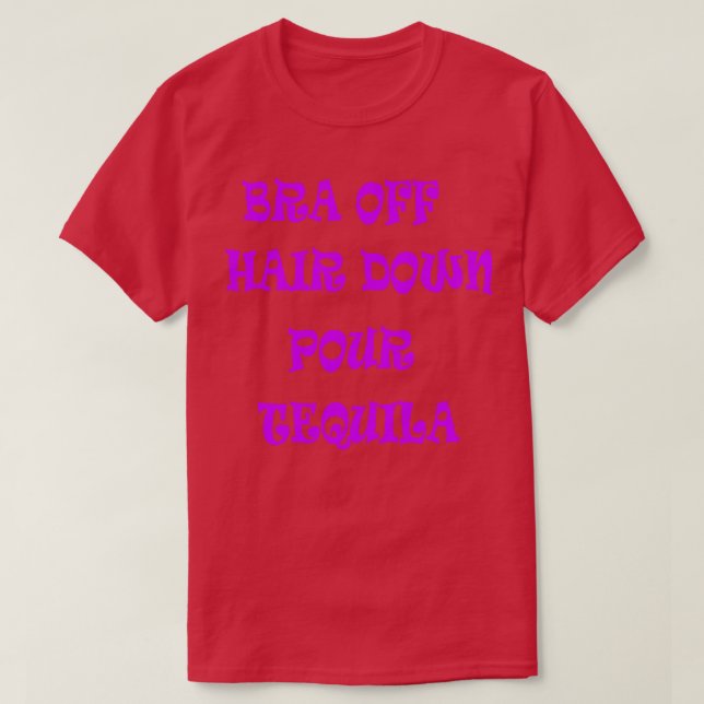 Bra Off Hair Down Pour Tequila 2 T-Shirt (Design Front)