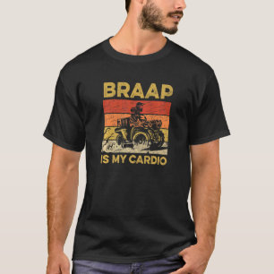 Braap Is My Cardio For A Four Wheeler Driver T-Shirt