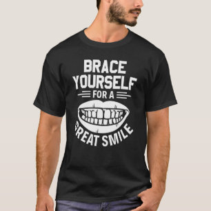 Brace Yourself For A Great Smile Orthodontist T-Shirt