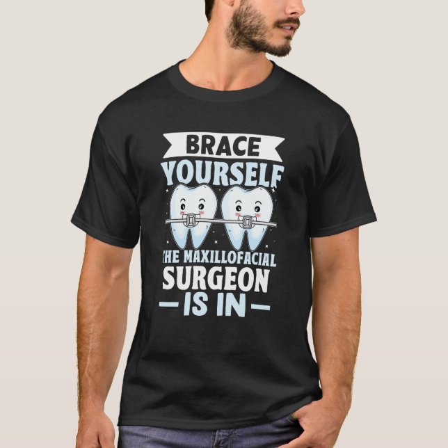 Brace Yourself The Maxillofacial Surgeon Is In T-Shirt (Front)