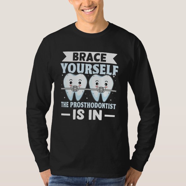 Brace Yourself The Prosthodontist Is In T-Shirt (Front)