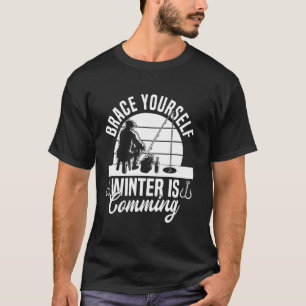 Brace Yourself Winter Is Comming Ice Fishing T-Shirt