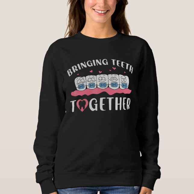 Braces Dentist Orthodontist Bringing Teeth Togethe Sweatshirt (Front)