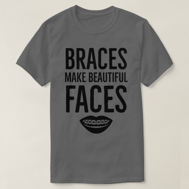 Braces Make Beautiful Faces Orthodontist T-Shirt (Design Front)