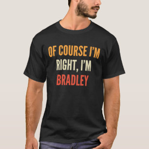 Bradley , Of Course I'm Right, I'm Bradley T-Shirt