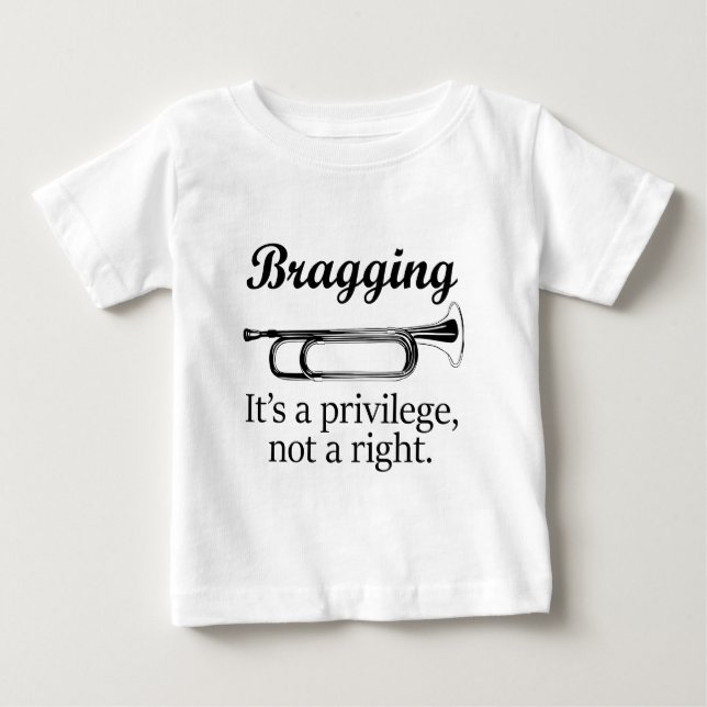 Bragging | It's a privilege, not a right. Baby T-Shirt (Front)