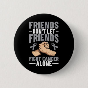 Brain Cancer Friends Dont Let Friends Fight Cancer 6 Cm Round Badge