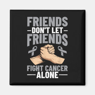 Brain Cancer Friends Dont Let Friends Fight Cancer Magnet