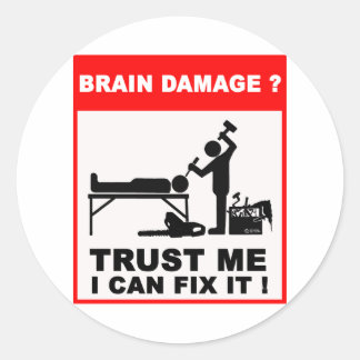 Brain damage? Trust me, I can fix it! Classic Round Sticker