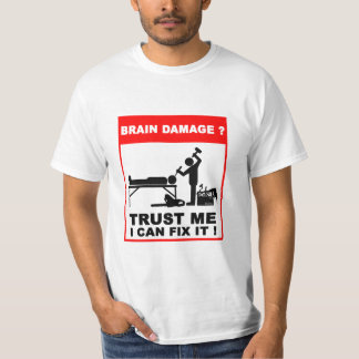 Brain damage? Trust me, I can fix it! T-Shirt