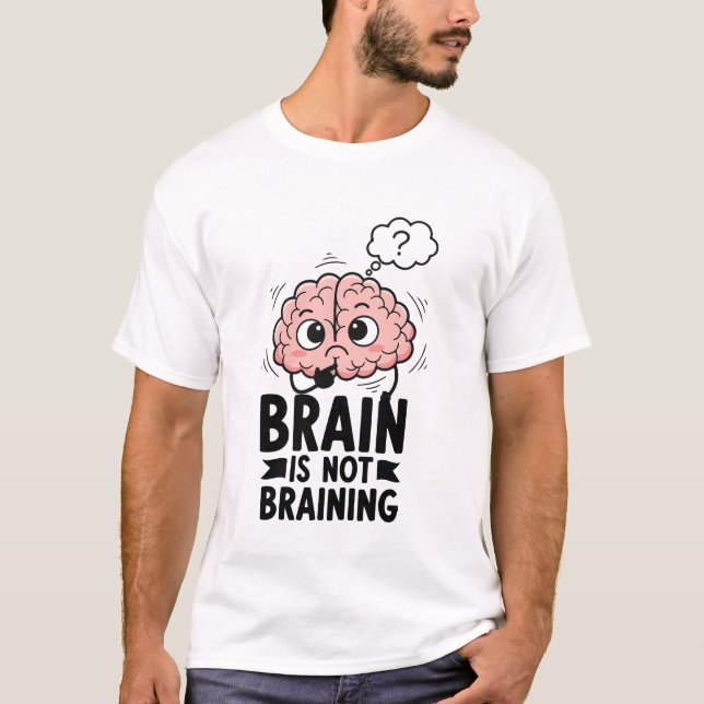 Brain Is Not Braining Funny Quote Geek Humor T-Shirt (Front)