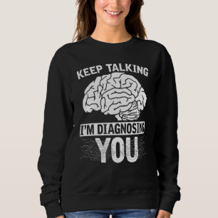 Brain Scientist Keep Talking Im Diagnosing You Psy Sweatshirt