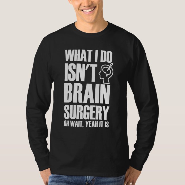 Brain Surgeon Jokes Cool Brain Surgery Neurosurgeo T-Shirt (Front)