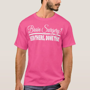 Brain Surgery Been There Done That Funny Doctor T-Shirt
