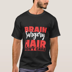 Brain Surgery Hair Don't Care T-Shirt