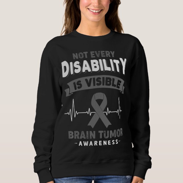 Brain Tumour Awareness Not Every Disability Is Vis Sweatshirt (Front)