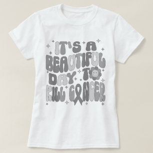 Brain Tumour It's A Beautiful Day To Kill Cancer  T-Shirt