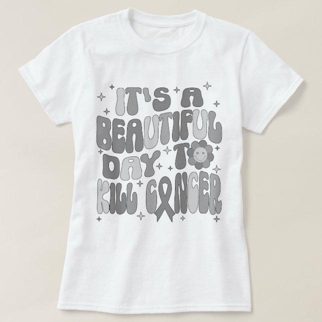 Brain Tumour It's A Beautiful Day To Kill Cancer  T-Shirt (Design Front)