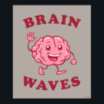 Brain Waves Poster<br><div class="desc">"Brain Waves" brain graphic designed by bCreative shows a happy brain waving as it walks by! This makes a great gift for family, friends, or a treat for yourself! This funny graphic is a great addition to anyone's style. bCreative is a leading creator and licensor of original, trendy designs and...</div>