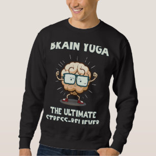 Brain Yoga The Ultimate Stress Reliever Sweatshirt
