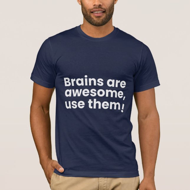 Brains are awesome, use them! T-Shirt (Front)