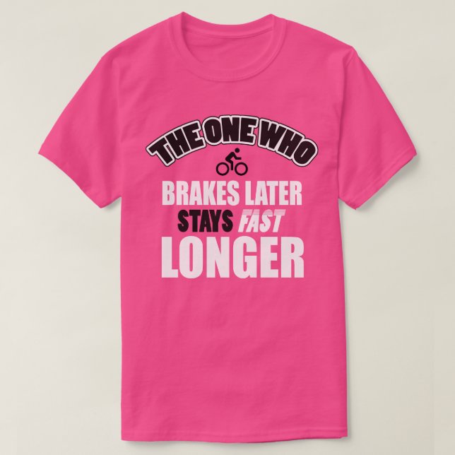 Brake later stay fast longer T-Shirt (Design Front)