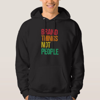 Brand Things Not People Human Rights Social Justic Hoodie