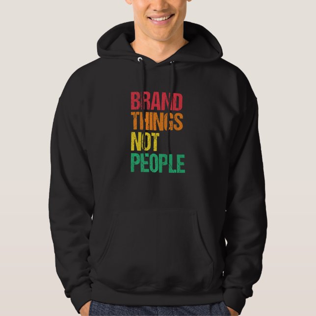 Brand Things Not People Human Rights Social Justic Hoodie (Front)