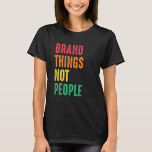 Brand Things Not People Human Rights Social Justic T-Shirt