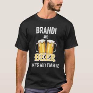 Brandi And Beer That's Why I'm Here T-Shirt