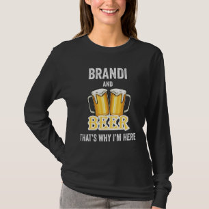 Brandi And Beer That's Why I'm Here T-Shirt