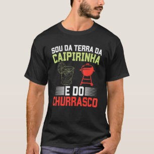 Brasil Sou Da Terra Da Caipirinha E Do Churrasco T-Shirt