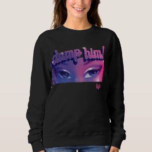 Bratz - Dump Him! Sweatshirt