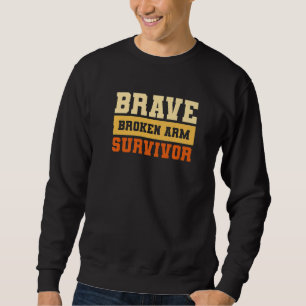 Brave Broken Arm Survivor Bone Injury Recovery 1 Sweatshirt