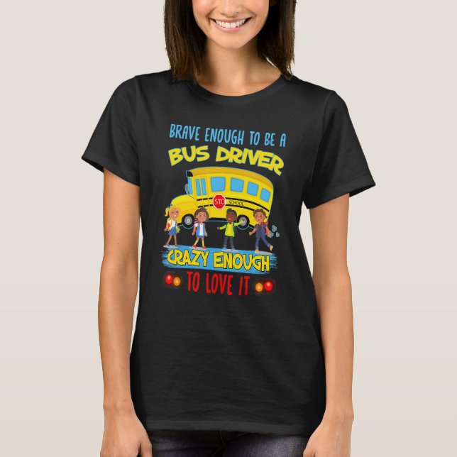 Brave Enough To Be A Bus Driver Crazy Enough To Lo T-Shirt (Front)