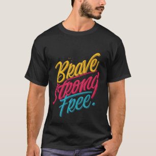 Brave Strong Free Motivational T-Shirt