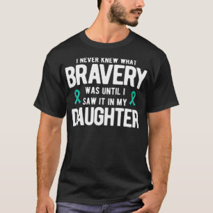 Bravery Was Until I Saw It In My Daughter Ovarian  T-Shirt